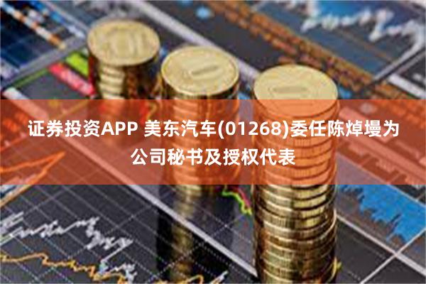证券投资APP 美东汽车(01268)委任陈焯墁为公司秘书及授权代表