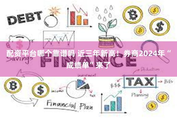 配资平台哪个靠谱吗 近三年新高！券商2024年“成绩单”来了