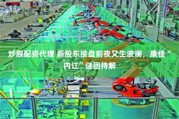 炒股配资代理 新股东接盘前夜又生波澜，康佳“内讧”谜团待解