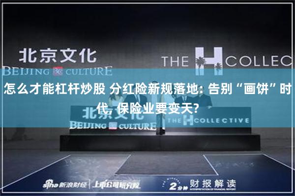 怎么才能杠杆炒股 分红险新规落地: 告别“画饼”时代, 保险业要变天?