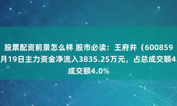 股票配资前景怎么样 股市必读：王府井（600859）9月19日主力资金净流入3835.25万元，占总成交额4.0%